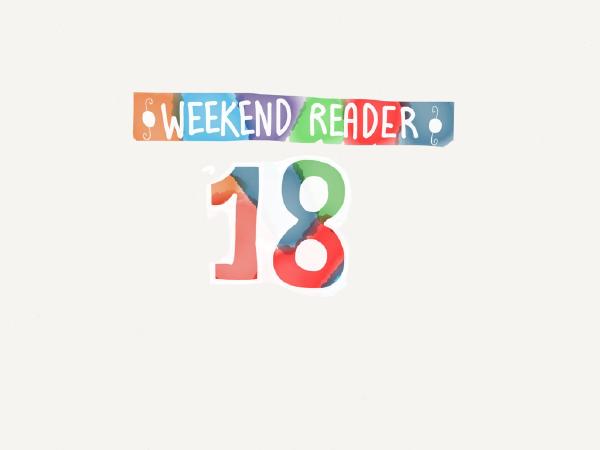 Weekend Reader, week 18
